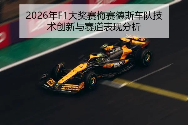2026年F1大奖赛梅赛德斯车队技术创新与赛道表现分析