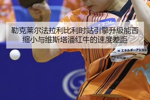 lei-ke-lai-er-fa-la-li-bi-li-shi-zhan-yin-qing-sheng-ji-neng-fou-suo-xiao-yu-wei-si-ta-pan-hong-niu-de-su-du-cha-ju-2-596.jpg